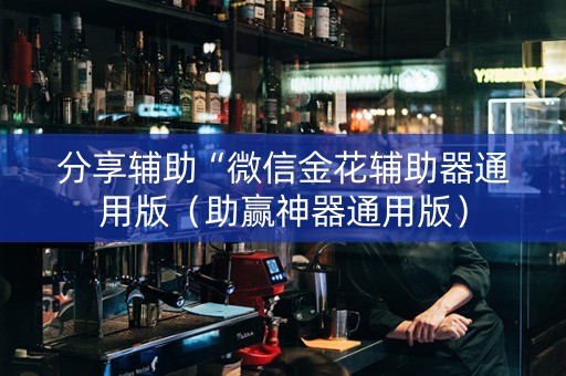 分享辅助“微信金花辅助器通用版（助赢神器通用版）