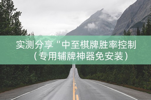 实测分享“中至棋牌胜率控制（专用辅牌神器免安装）