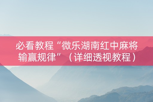 必看教程“微乐湖南红中麻将输赢规律”（详细透视教程）-哔哩哔哩