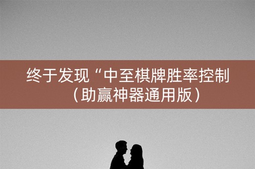 终于发现“中至棋牌胜率控制（助赢神器通用版）