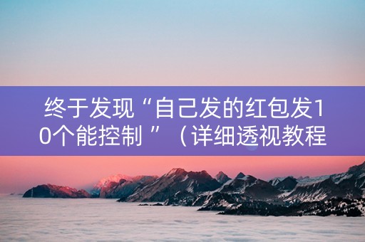 终于发现“自己发的红包发10个能控制 ”（详细透视教程）-哔哩哔哩