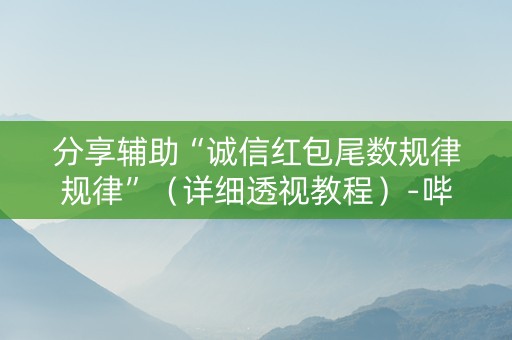 分享辅助“诚信红包尾数规律规律”（详细透视教程）-哔哩哔哩