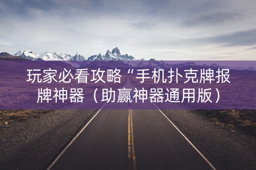 玩家必看攻略“手机扑克牌报牌神器（助赢神器通用版）