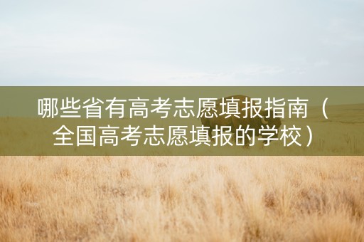 哪些省有高考志愿填报指南（全国高考志愿填报的学校）
