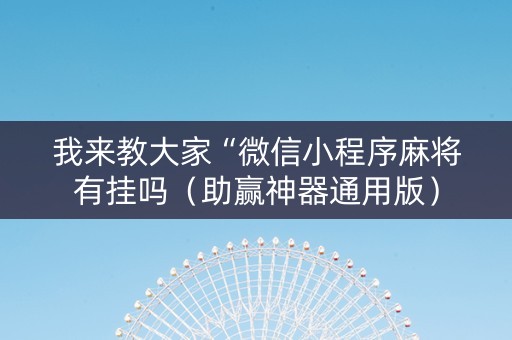 我来教大家“微信小程序麻将有挂吗（助赢神器通用版）