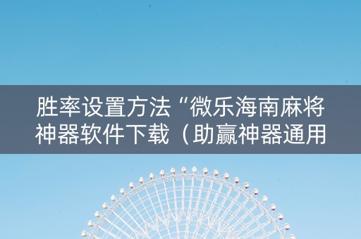 胜率设置方法“微乐海南麻将神器软件下载（助赢神器通用版）