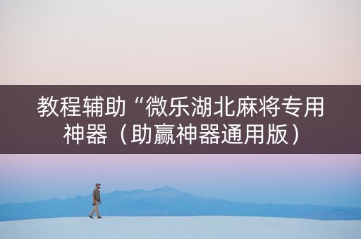 教程辅助“微乐湖北麻将专用神器（助赢神器通用版）