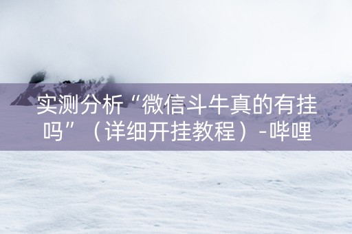 实测分析“微信斗牛真的有挂吗”（详细开挂教程）-哔哩哔哩