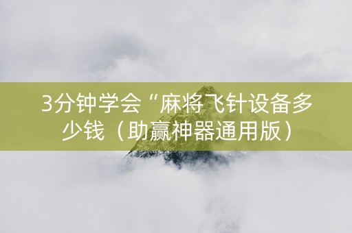 3分钟学会“麻将飞针设备多少钱（助赢神器通用版）