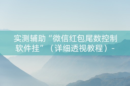实测辅助“微信红包尾数控制软件挂”（详细透视教程）-哔哩哔哩