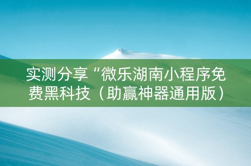 实测分享“微乐湖南小程序免费黑科技（助赢神器通用版）