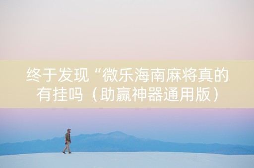 终于发现“微乐海南麻将真的有挂吗（助赢神器通用版）