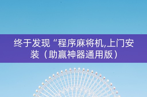 终于发现“程序麻将机,上门安装（助赢神器通用版）