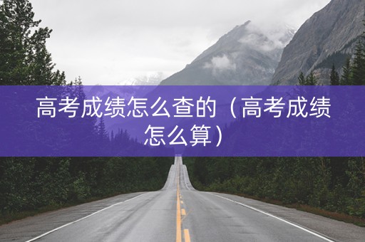 高考成绩怎么查的（高考成绩怎么算）