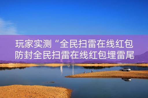 玩家实测“全民扫雷在线红包防封全民扫雷在线红包埋雷尾”（详细透视教程）-哔哩哔哩