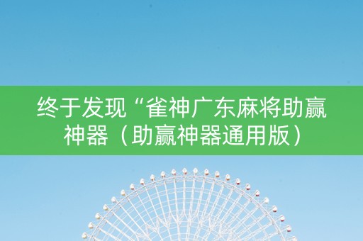 终于发现“雀神广东麻将助赢神器（助赢神器通用版）