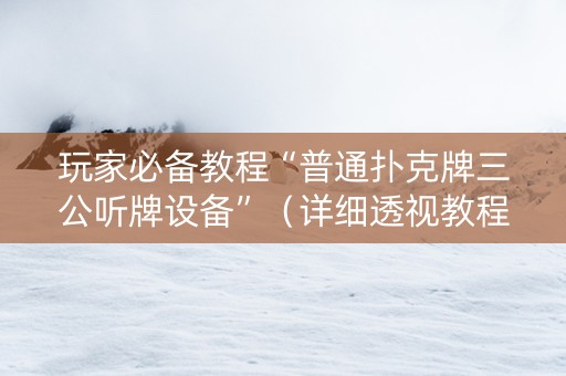 玩家必备教程“普通扑克牌三公听牌设备”（详细透视教程）-哔哩哔哩