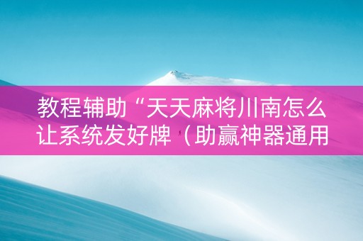 教程辅助“天天麻将川南怎么让系统发好牌（助赢神器通用版）