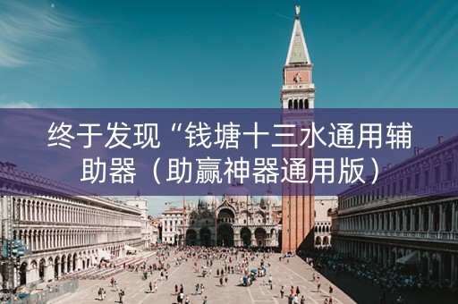 终于发现“钱塘十三水通用辅助器（助赢神器通用版）