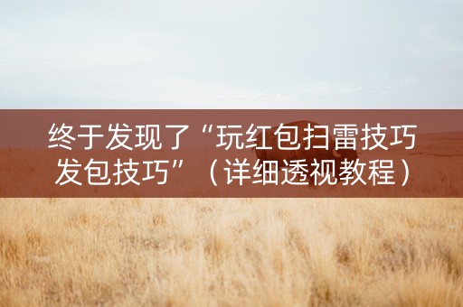 终于发现了“玩红包扫雷技巧发包技巧”（详细透视教程）-哔哩哔哩