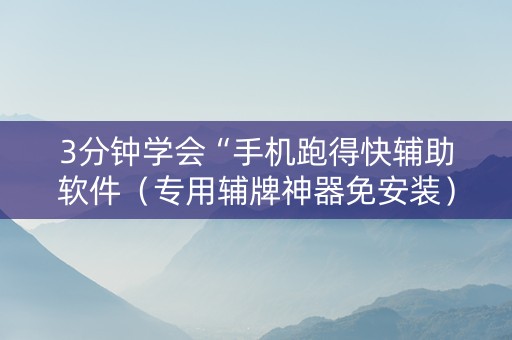 3分钟学会“手机跑得快辅助软件（专用辅牌神器免安装）