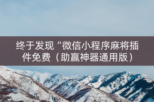 终于发现“微信小程序麻将插件免费（助赢神器通用版）