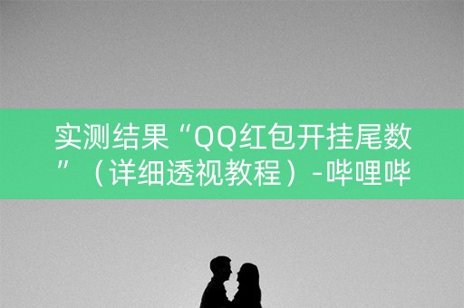 实测结果“QQ红包开挂尾数”（详细透视教程）-哔哩哔哩