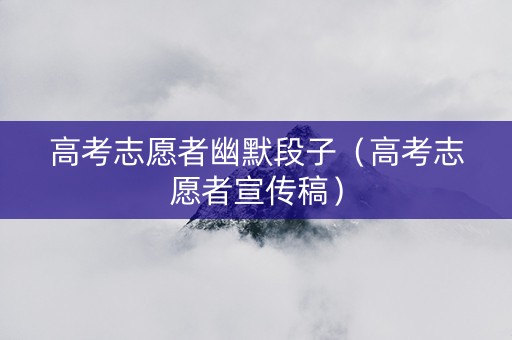 高考志愿者幽默段子（高考志愿者宣传稿）