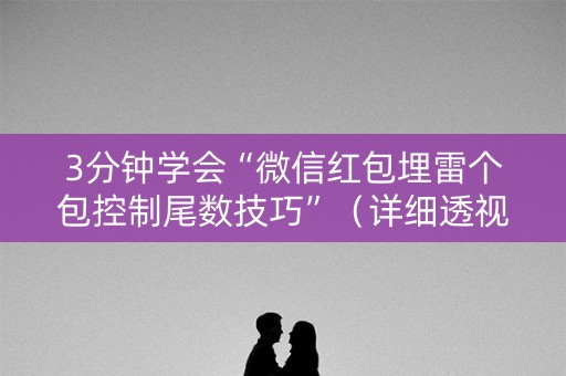 3分钟学会“微信红包埋雷个包控制尾数技巧”（详细透视教程）-哔哩哔哩