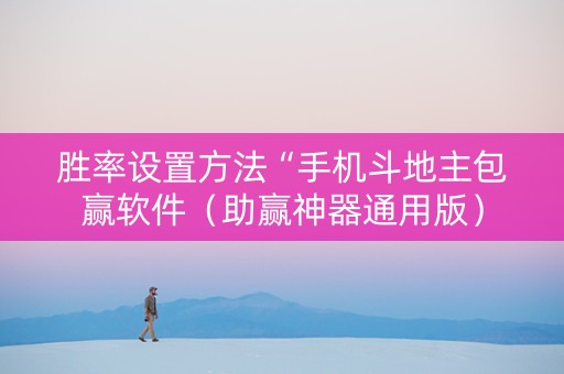 胜率设置方法“手机斗地主包赢软件（助赢神器通用版）