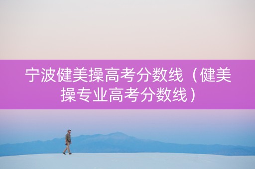 宁波健美操高考分数线（健美操专业高考分数线）