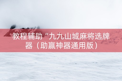 教程辅助“九九山城麻将选牌器（助赢神器通用版）