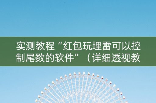 实测教程“红包玩埋雷可以控制尾数的软件”（详细透视教程）-哔哩哔哩
