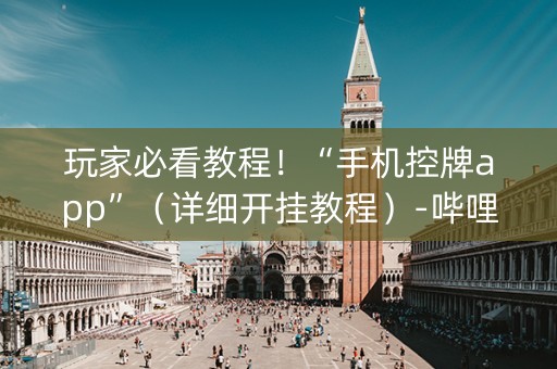 玩家必看教程！“手机控牌app”（详细开挂教程）-哔哩哔哩