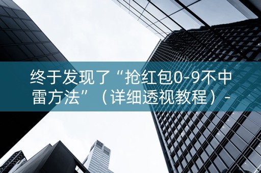 终于发现了“抢红包0-9不中雷方法”（详细透视教程）-哔哩哔哩