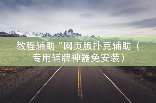 教程辅助“网页版扑克辅助（专用辅牌神器免安装）