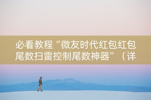 必看教程“微友时代红包红包尾数扫雷控制尾数神器”（详细透视教程）-哔哩哔哩