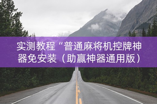 实测教程“普通麻将机控牌神器免安装（助赢神器通用版）