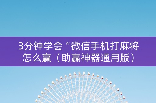 3分钟学会“微信手机打麻将怎么赢（助赢神器通用版）