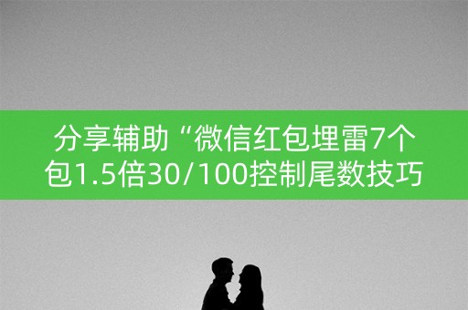 分享辅助“微信红包埋雷7个包1.5倍30/100控制尾数技巧”（详细透视教程）-哔哩哔哩