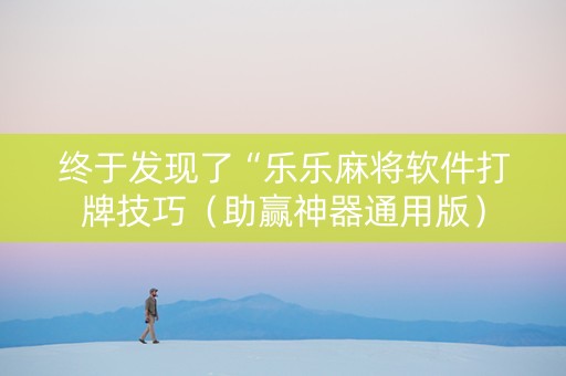 终于发现了“乐乐麻将软件打牌技巧（助赢神器通用版）