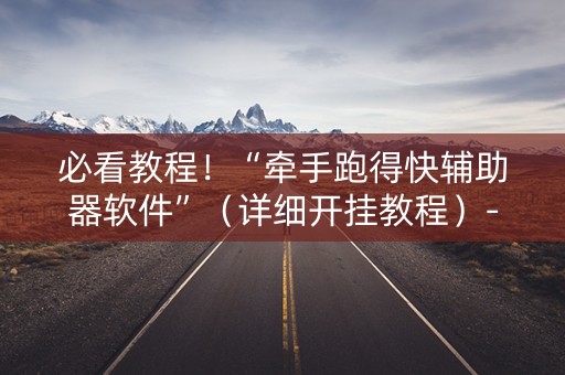 必看教程！“牵手跑得快辅助器软件”（详细开挂教程）-哔哩哔哩