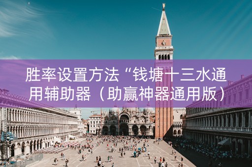 胜率设置方法“钱塘十三水通用辅助器（助赢神器通用版）