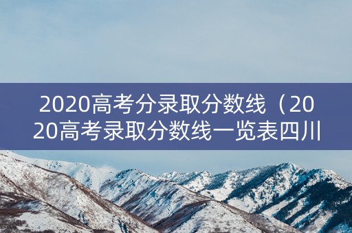 2020高考分录取分数线（2020高考录取分数线一览表四川）