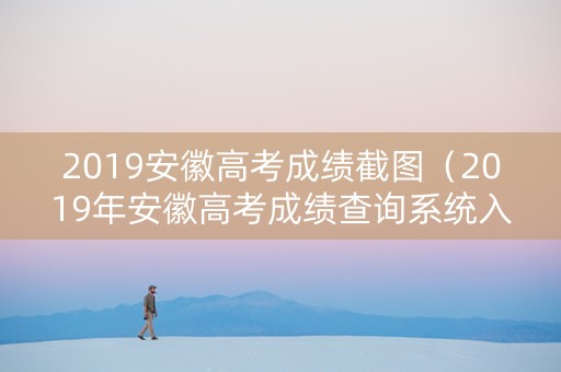 2019安徽高考成绩截图（2019年安徽高考成绩查询系统入口）