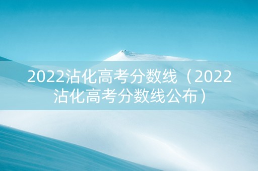 2022沾化高考分数线（2022沾化高考分数线公布）