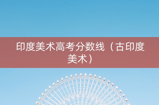 印度美术高考分数线（古印度美术）