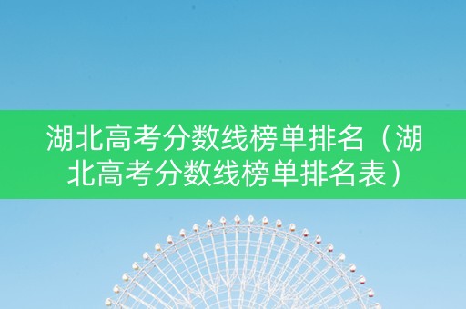 湖北高考分数线榜单排名（湖北高考分数线榜单排名表）
