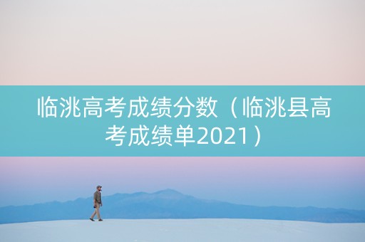 临洮高考成绩分数（临洮县高考成绩单2021）