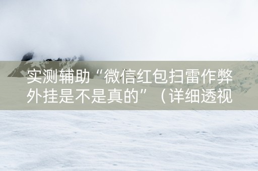 实测辅助“微信红包扫雷作弊外挂是不是真的”（详细透视教程）-哔哩哔哩